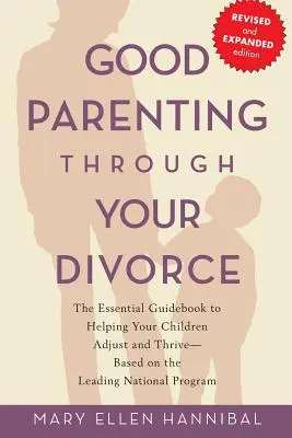 Dobré rodičovstvo počas rozvodu: Základná príručka, ktorá pomáha vašim deťom prispôsobiť sa a prosperovať na základe popredného národného programu - Good Parenting Through Your Divorce: The Essential Guidebook to Helping Your Children Adjust and Thrive Based on the Leading National Program