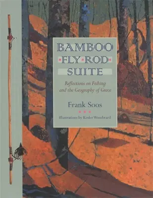 Bambusové muškárske prúty Suite: Úvahy o rybolove a geografii milosti - Bamboo Fly Rod Suite: Reflections on Fishing and the Geography of Grace