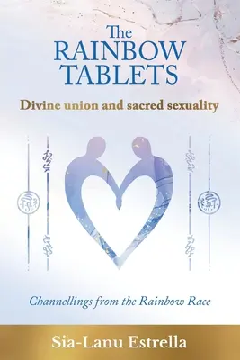 Dúhové tabuľky: Božské spojenie a posvätná sexualita. Channellings from the Rainbow Race - The Rainbow Tablets: Divine union and sacred sexuality. Channellings from the Rainbow Race