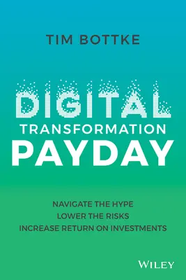 Výplata za digitálnu transformáciu: Vydajte sa na cestu k úspechu, znížte riziká a zvýšte návratnosť investícií. - Digital Transformation Payday: Navigate the Hype, Lower the Risks, Increase Return on Investments