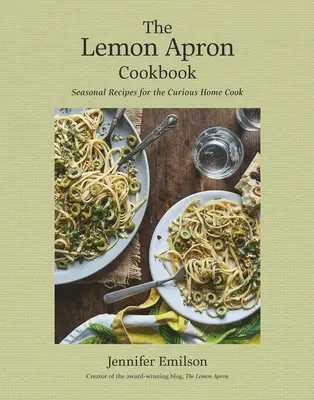 The Lemon Apron Cookbook: Sezónne recepty pre zvedavých domácich kuchárov - The Lemon Apron Cookbook: Seasonal Recipes for the Curious Home Cook