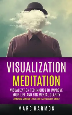 Vizualizačná meditácia: Vizualizačné techniky na zlepšenie vášho života a duševnú jasnosť (Mocné metódy na stanovenie cieľov a rozvoj návykov - Visualization Meditation: Visualization Techniques To Improve Your Life And For Mental Clarity (Powerful Methods To Set Goals And Develop Habits
