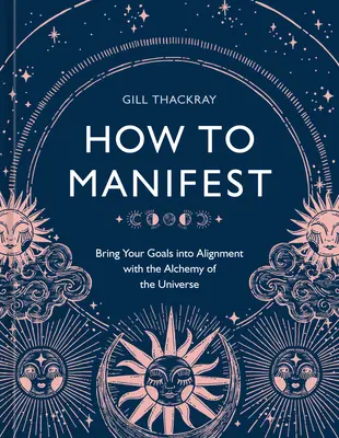Ako manifestovať: Uveďte svoje ciele do súladu s alchýmiou vesmíru [Kniha o manifestácii] - How to Manifest: Bring Your Goals Into Alignment with the Alchemy of the Universe [A Manifestation Book]