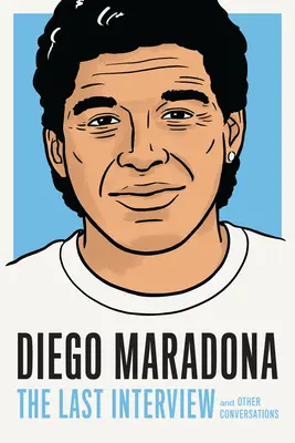 Diego Maradona: Posledný rozhovor: Maradona: A iné rozhovory - Diego Maradona: The Last Interview: And Other Conversations