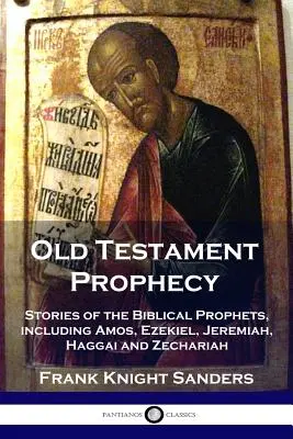 Starozákonné proroctvo: Príbehy biblických prorokov vrátane Amosa, Ezechiela, Jeremiáša, Aggea a Zachariáša - Old Testament Prophecy: Stories of the Biblical Prophets, including Amos, Ezekiel, Jeremiah, Haggai and Zechariah