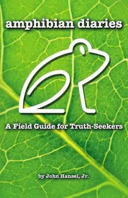 Denníky obojživelníka: Terénny sprievodca pre hľadačov pravdy - Amphibian Diaries: A Field Guide for Truth-Seekers