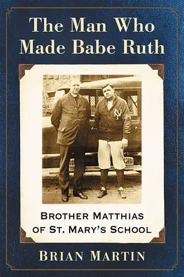 Muž, ktorý vytvoril Babe Rutha: brat Matthias zo školy sv. - The Man Who Made Babe Ruth: Brother Matthias of St. Mary's School