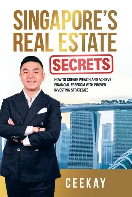 Singapurské tajomstvá nehnuteľností: Ako vytvoriť bohatstvo a dosiahnuť finančnú slobodu pomocou osvedčených investičných stratégií - Singapore's Real Estate Secrets: How to Create Wealth & Achieve Financial Freedom with Proven Investing Strategies