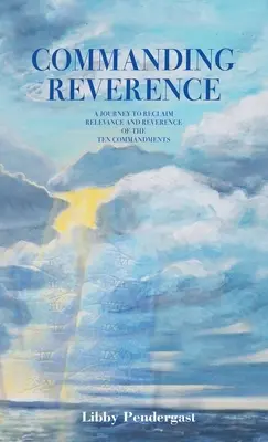 Prikazovanie úcty: Cesta za znovuzískaním významu a úcty k desiatim prikázaniam - Commanding Reverence: A Journey to Reclaim Relevance and Reverence of the Ten Commandments