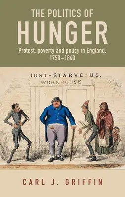 Politika hladu: Protest, chudoba a politika v Anglicku, 1750 - 1750 1840 - The Politics of Hunger: Protest, Poverty and Policy in England, C. 1750-C. 1840