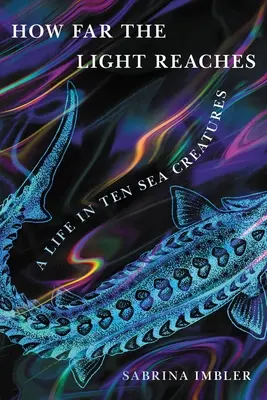 Ako ďaleko dosiahne svetlo: Život v desiatich morských tvoroch - How Far the Light Reaches: A Life in Ten Sea Creatures