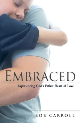 V objatí: Prežívanie Božieho otca Srdca lásky - Embraced: Experiencing God's Father Heart of Love