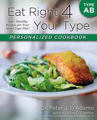 Jedzte správne pre svoju krvnú skupinu Personalizovaná kuchárska kniha Typ AB: 150+ zdravých receptov pre vašu krvnú skupinu - Eat Right 4 Your Type Personalized Cookbook Type AB: 150+ Healthy Recipes for Your Blood Type Diet
