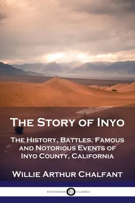 Príbeh Inyo: História, bitky, slávne a notoricky známe udalosti okresu Inyo v Kalifornii - The Story of Inyo: The History, Battles, Famous and Notorious Events of Inyo County, California