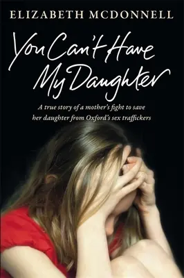 Nemôžeš mať moju dcéru: A true story of a mother's desperate fight to save her daughter from Oxford's sex traffickers. - You Can't Have My Daughter: A true story of a mother's desperate fight to save her daughter from Oxford's sex traffickers.