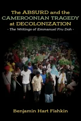 Absurdita a kamerunská tragédia pri dekolonizácii: Fru Doha - The Absurd and the Cameroonian Tragedy at Decolonization: The Writings of Emmanuel Fru Doh