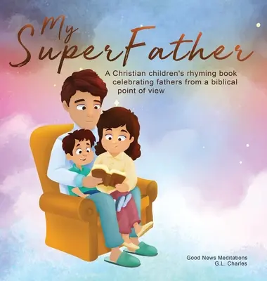 Môj superotec: Kresťanská detská rýmovačka oslavujúca otcov z biblického hľadiska - My Superfather: A Christian children's rhyming book celebrating fathers from a biblical point of view