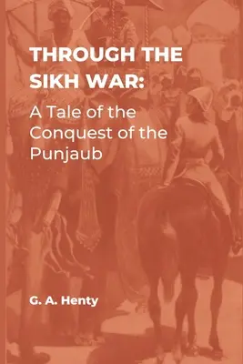 Sikhskou vojnou: Príbeh o dobytí Pandžúbu - Through the Sikh War: A Tale of the Conquest of the Punjaub