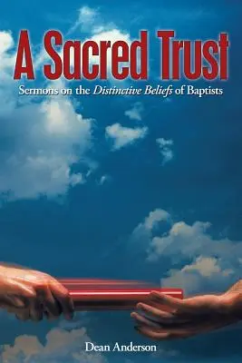 Posvätná dôvera: Kázne o charakteristických presvedčeniach baptistov - A Sacred Trust: Sermons on the Distinctive Beliefs of Baptists