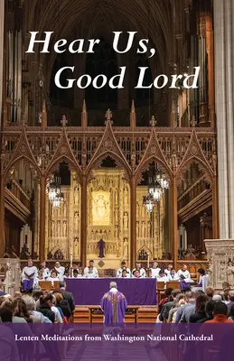 Vypočuj nás, dobrý Bože: Pôstne meditácie z Washingtonskej národnej katedrály - Hear Us, Good Lord: Lenten Meditations from Washington National Cathedral