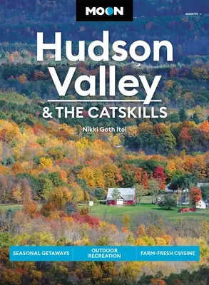 Mesačné údolie Hudson Valley a Catskills: Hviezdna dedina: sezónne úteky, rekreácia v prírode, čerstvá kuchyňa na farme - Moon Hudson Valley & the Catskills: Seasonal Getaways, Outdoor Recreation, Farm-Fresh Cuisine