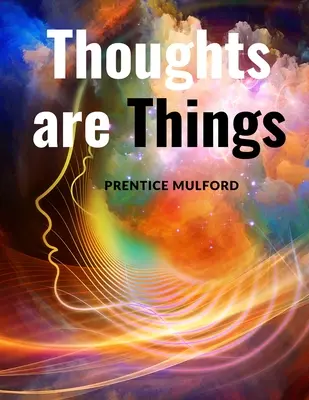 Myšlienky sú veci: Ako myslieť spôsobom, ktorý vám pomôže uspieť - Thoughts are Things: How to Think in a Way that will Help you Succeed
