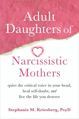Dospelé dcéry narcistických matiek: Upokojte kritický hlas vo svojej hlave, vyliečte pochybnosti o sebe samých a žite život, ktorý si zaslúžite - Adult Daughters of Narcissistic Mothers: Quiet the Critical Voice in Your Head, Heal Self-Doubt, and Live the Life You Deserve