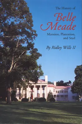 Dejiny Belle Meade: Vydanie knihy: kaštieľ, plantáž a štôlňa - The History of Belle Meade: Mansion, Plantation, and Stud