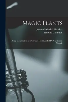Magické rastliny: Preklad zaujímavého traktátu s názvom De Vegetalibus Magicis - Magic Plants: Being a Translation of a Curious Tract Entitled De Vegetalibus Magicis