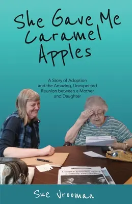 Dala mi karamelové jablká: Príbeh o adopcii a úžasnom, nečakanom stretnutí matky a dcéry - She Gave Me Caramel Apples: A Story of Adoption and the Amazing, Unexpected Reunion between a Mother and Daughter