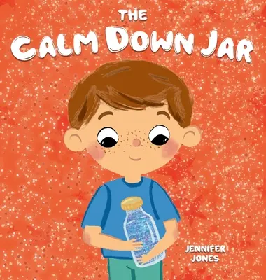 The Calm Down Jar (Upokojte sa): Sociálnoemocionálna rýmovaná kniha pre deti na začiatku čítania, ktorá pomáha upokojiť hnev a úzkosť - The Calm Down Jar: A Social Emotional, Rhyming, Early Reader Kid's Book to Help Calm Anger and Anxiety
