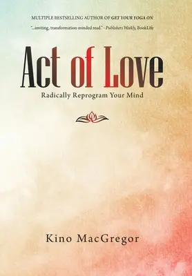 Akt lásky: Láska: Radikálne preprogramuj svoju myseľ - Act of Love: Radically Reprogram Your Mind