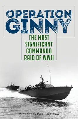 Operácia Ginny: Najvýznamnejší nálet komanda v druhej svetovej vojne - Operation Ginny: The Most Significant Commando Raid of WWII