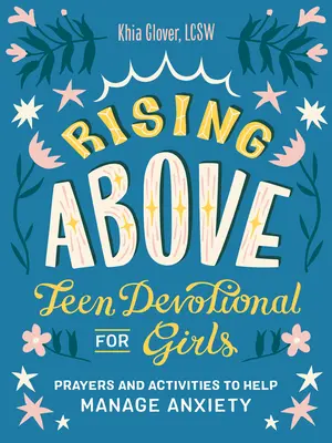 Vzostup nad: Vychádzajúc hore: Teen Devotional for Girls: Modlitby a aktivity, ktoré pomáhajú zvládať úzkosť - Rising Above: Teen Devotional for Girls: Prayers and Activities to Help Manage Anxiety