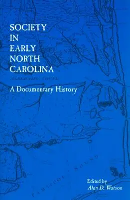 Spoločnosť v ranej Severnej Karolíne: A Documentary History - Society in Early North Carolina: A Documentary History