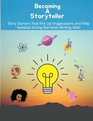 Stať sa rozprávačom príbehov: Začiatky príbehov, ktoré rozvíjajú predstavivosť a pomáhajú rozvíjať silné zručnosti v písaní príbehov - Becoming a storyteller: Story Starters That Fire Up Imaginations and Help Develop Strong Narrative Writing Skills