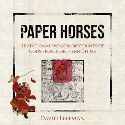 Papierové kone: Tradičné drevoryty bohov zo severnej Číny - Paper Horses: Traditional Woodblock Prints of Gods from Northern China