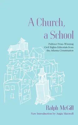 Kostol, škola: Škola: Pulitzerovou cenou ocenené úvodníky o občianskych právach z Atlanta Constitution - A Church, a School: Pulitzer Prize-Winning Civil Rights Editorials from the Atlanta Constitution