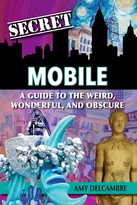 Tajný mobil: Sprievodca po zvláštnych, úžasných a neznámych - Secret Mobile: A Guide to the Weird, Wonderful, and Obscure