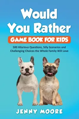 Kniha hier pre deti Would You Rather: 500 veselých otázok, hlúpych scenárov a náročných rozhodnutí, ktoré si zamiluje celá rodina - Would You Rather Game Book for Kids: 500 Hilarious Questions, Silly Scenarios and Challenging Choices the Whole Family Will Love