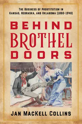 Za dverami bordelov: (1860-1940): Obchod s prostitúciou v Kansase, Nebraske a Oklahome - Behind Brothel Doors: The Business of Prostitution in Kansas, Nebraska, and Oklahoma (1860-1940)