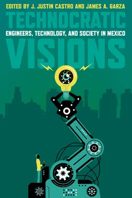 Technokratické vízie: Inžinieri, technika a spoločnosť v Mexiku - Technocratic Visions: Engineers, Technology, and Society in Mexico