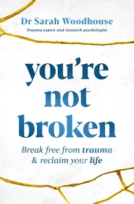 Nie si zlomený: Zbavte sa traumy a získajte späť svoj život - You're Not Broken: Break Free from Trauma & Reclaim Your Life