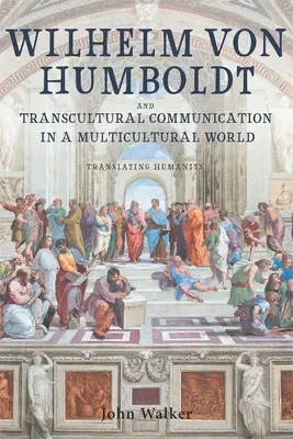 Wilhelm von Humboldt a transkultúrna komunikácia v multikultúrnom svete: Translating Humanity - Wilhelm Von Humboldt and Transcultural Communication in a Multicultural World: Translating Humanity