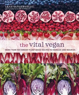 Vital Vegan: Viac ako 100 živých rastlinných receptov, ktoré dodávajú energiu a výživu - The Vital Vegan: More Than 100 Vibrant Plant-Based Recipes to Energize and Nourish