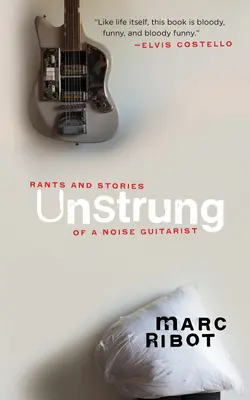 Unstrung: Hlášky a príbehy hlučného gitaristu Unstrung: Rants and Stories of a Noise Guitarist - Unstrung: Rants and Stories of a Noise Guitarist
