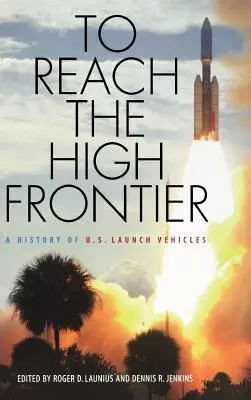 Dosiahnuť vysokú hranicu: Na šíre úbočia: História amerických nosných rakiet: Ako sa dostali na šíre úbočia: História amerických nosných rakiet - To Reach the High Frontier: A History of U.S. Launch Vehicles