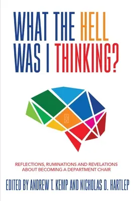 Čo som si to, do pekla, myslel? Reflections. Ruminations, and Revelations About Becoming a New Department Chair (Úvahy a odhalenia o tom, ako sa stať novým vedúcim katedry) - What the Hell Was I Thinking?: Reflections. Ruminations, and Revelations About Becoming a New Department Chair