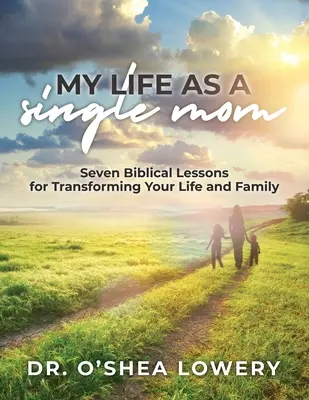 Môj život slobodnej matky: Sedem biblických lekcií pre premenu vášho života a rodiny - My Life as a Single Mom: Seven Biblical Lessons for Transforming Your Life and Family