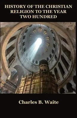 Dejiny kresťanského náboženstva do roku dvesto - History of the Christian Religion to the Year Two Hundred